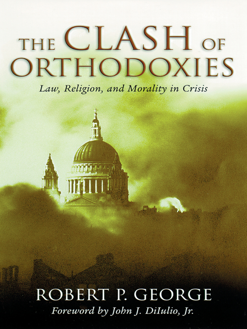 Title details for Clash of Orthodoxies by Robert P. George - Available